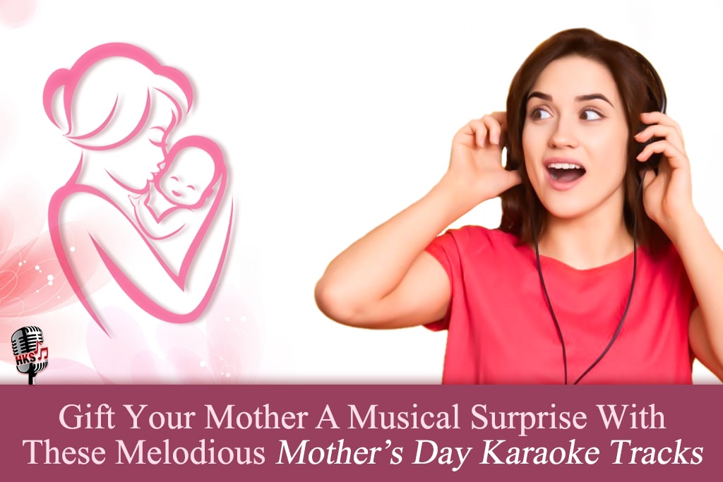 Gift Your Mother A Musical Surprise With These Melodious Mother’s Day Karaoke Tracks.
